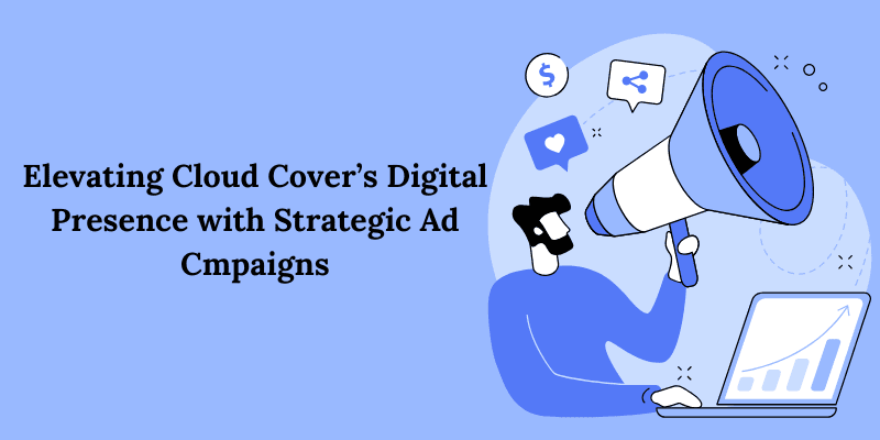 Elevating Cloud Covers Digital Presence with Strategic Ad Cmpaigns